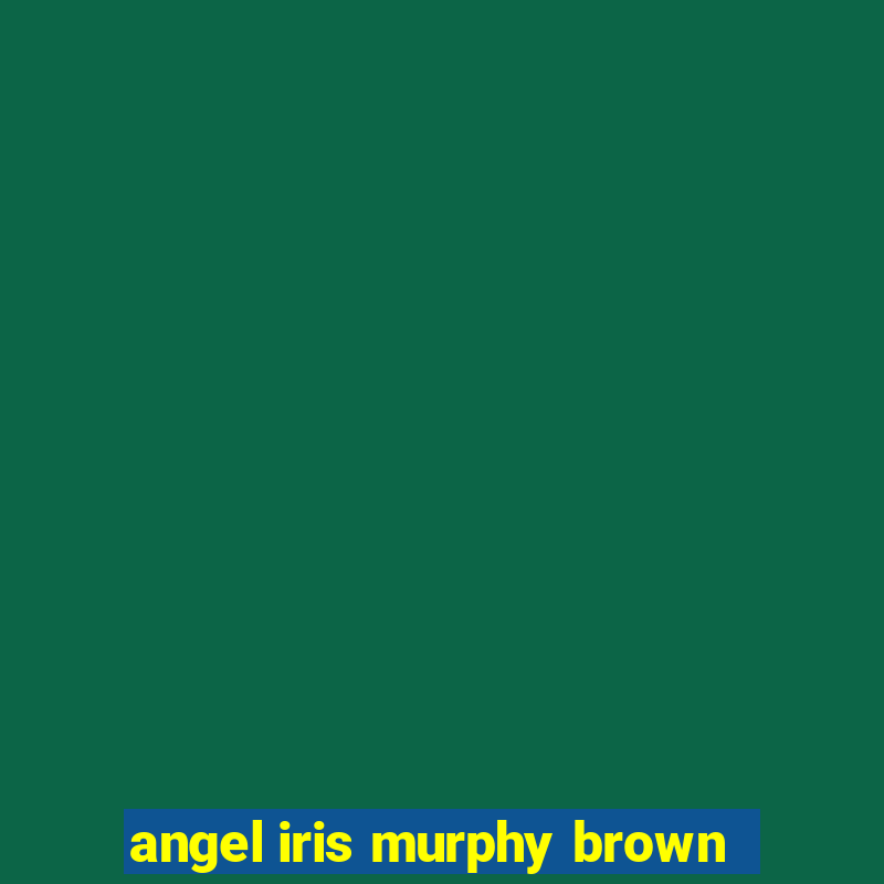 angel iris murphy brown